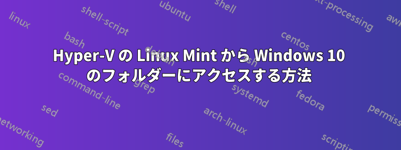 Hyper-V の Linux Mint から Windows 10 のフォルダーにアクセスする方法