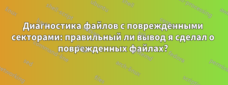 Диагностика файлов с поврежденными секторами: правильный ли вывод я сделал о поврежденных файлах?