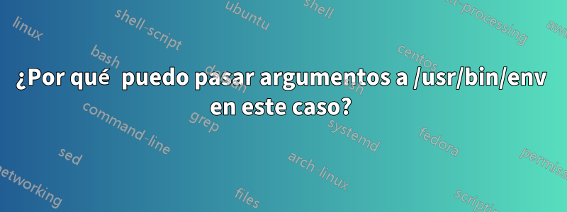 ¿Por qué puedo pasar argumentos a /usr/bin/env en este caso?