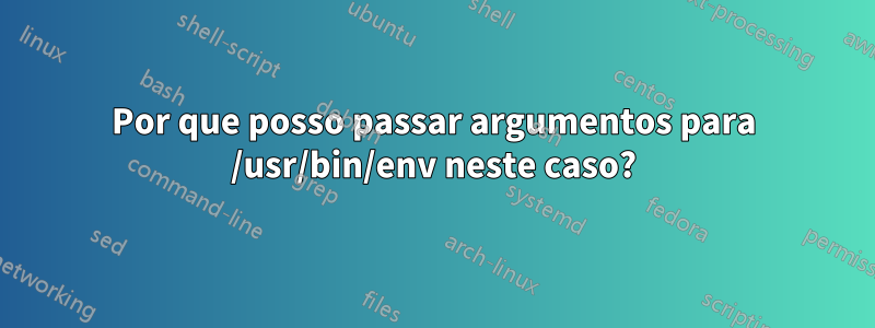 Por que posso passar argumentos para /usr/bin/env neste caso?