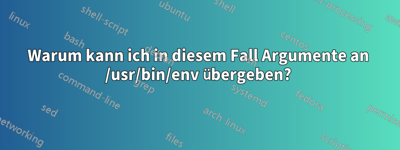 Warum kann ich in diesem Fall Argumente an /usr/bin/env übergeben?