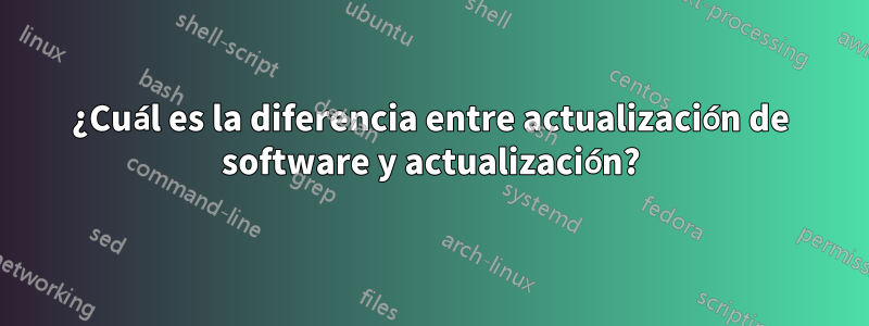 ¿Cuál es la diferencia entre actualización de software y actualización?