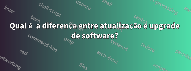 Qual é a diferença entre atualização e upgrade de software?