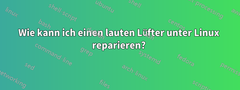 Wie kann ich einen lauten Lüfter unter Linux reparieren?