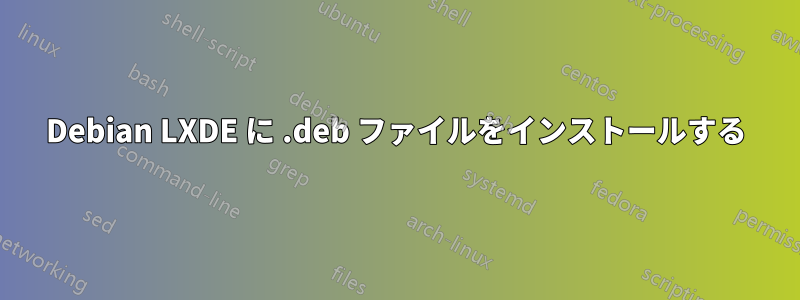 Debian LXDE に .deb ファイルをインストールする