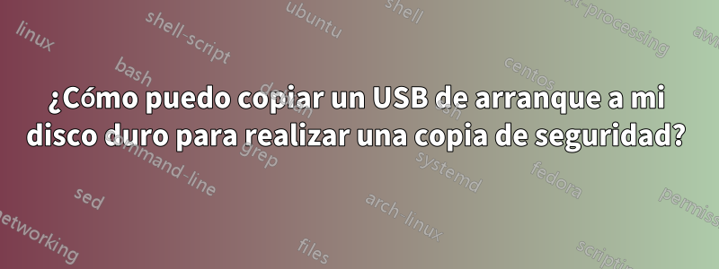 ¿Cómo puedo copiar un USB de arranque a mi disco duro para realizar una copia de seguridad?
