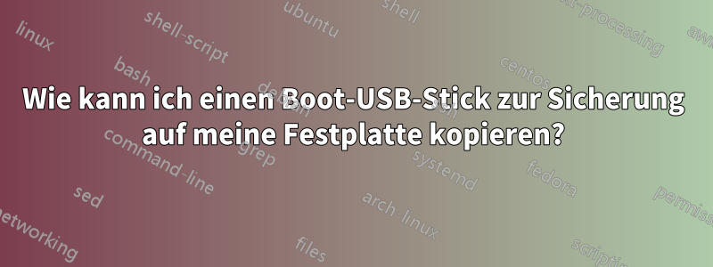Wie kann ich einen Boot-USB-Stick zur Sicherung auf meine Festplatte kopieren?
