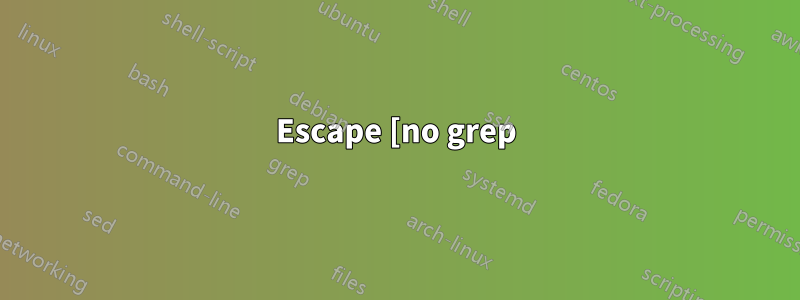 Escape [no grep