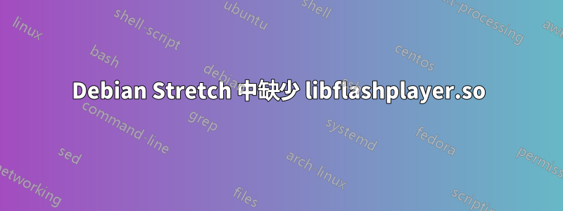 Debian Stretch 中缺少 libflashplayer.so