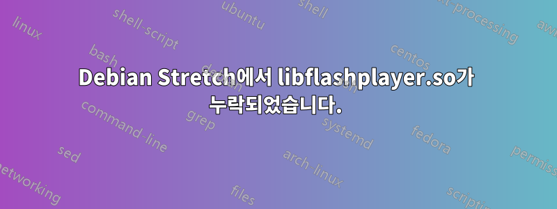 Debian Stretch에서 libflashplayer.so가 누락되었습니다.