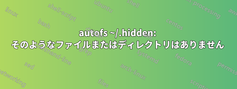 autofs ~/.hidden: そのようなファイルまたはディレクトリはありません