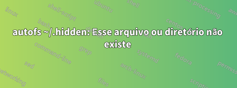 autofs ~/.hidden: Esse arquivo ou diretório não existe