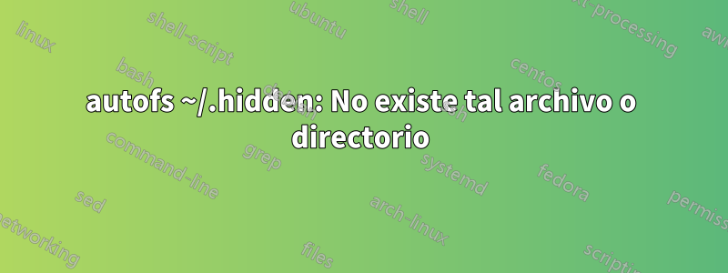 autofs ~/.hidden: No existe tal archivo o directorio