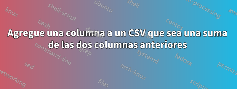 Agregue una columna a un CSV que sea una suma de las dos columnas anteriores