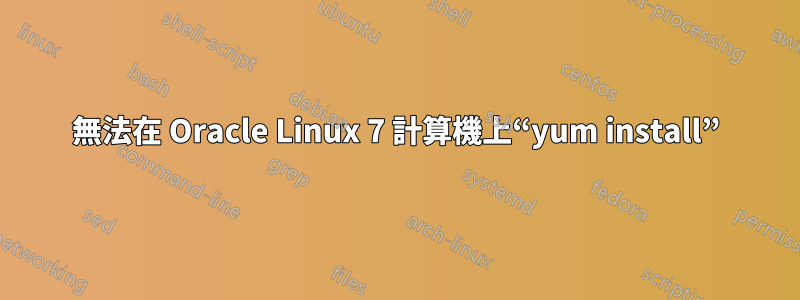 無法在 Oracle Linux 7 計算機上“yum install”