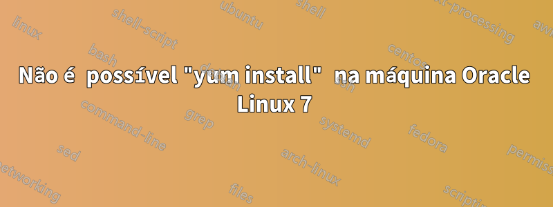 Não é possível "yum install" na máquina Oracle Linux 7