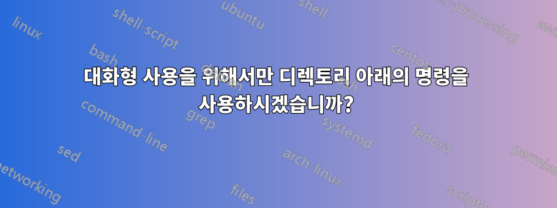 대화형 사용을 위해서만 디렉토리 아래의 명령을 사용하시겠습니까?