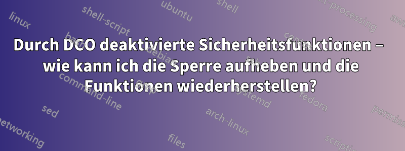 Durch DCO deaktivierte Sicherheitsfunktionen – wie kann ich die Sperre aufheben und die Funktionen wiederherstellen?
