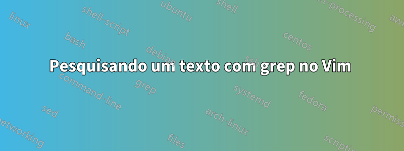 Pesquisando um texto com grep no Vim