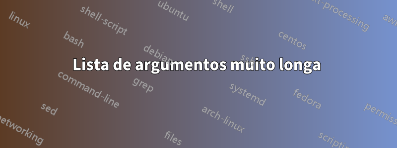 Lista de argumentos muito longa