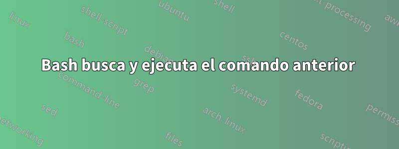 Bash busca y ejecuta el comando anterior