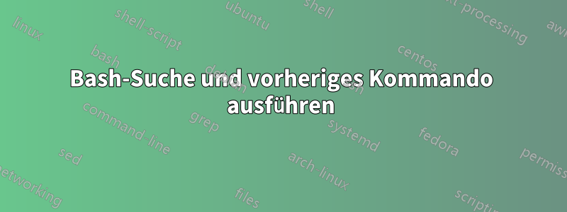 Bash-Suche und vorheriges Kommando ausführen