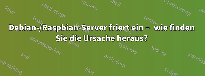 Debian-/Raspbian-Server friert ein – wie finden Sie die Ursache heraus?