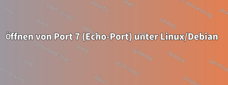 Öffnen von Port 7 (Echo-Port) unter Linux/Debian 