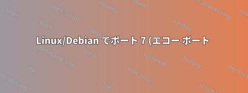 Linux/Debian でポート 7 (エコー ポート) を開く
