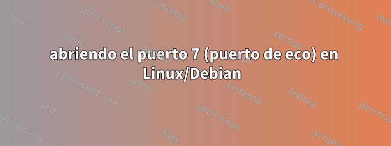 abriendo el puerto 7 (puerto de eco) en Linux/Debian 