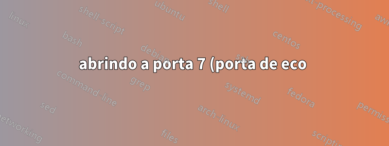 abrindo a porta 7 (porta de eco) no Linux/Debian