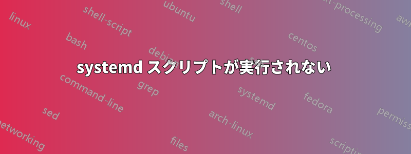systemd スクリプトが実行されない