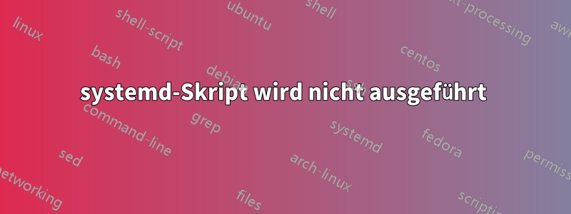 systemd-Skript wird nicht ausgeführt