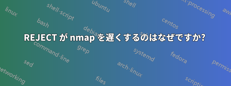 REJECT が nmap を遅くするのはなぜですか?