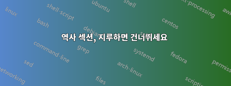 역사 섹션, 지루하면 건너뛰세요