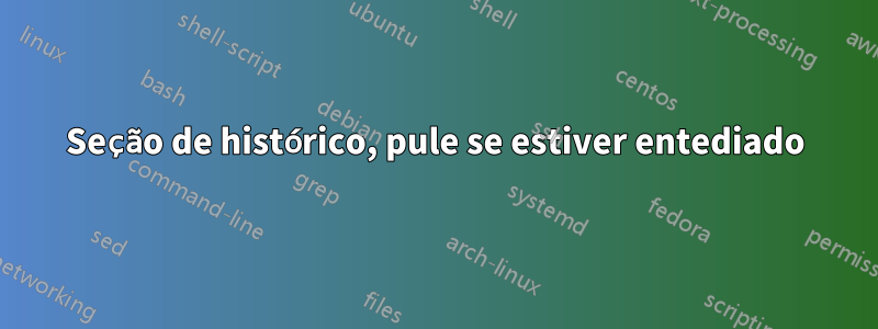Seção de histórico, pule se estiver entediado