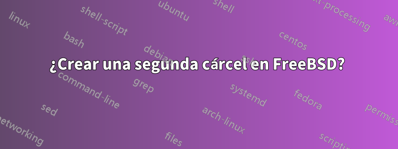 ¿Crear una segunda cárcel en FreeBSD?
