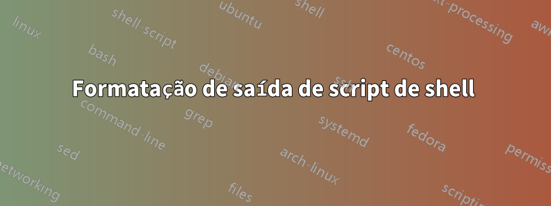 Formatação de saída de script de shell