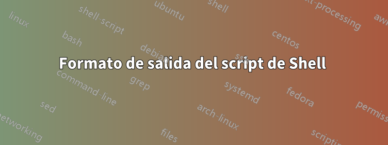 Formato de salida del script de Shell