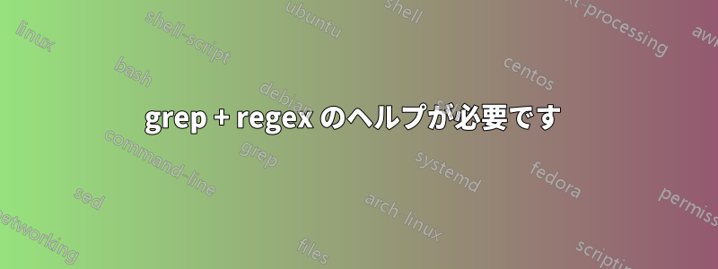 grep + regex のヘルプが必要です 