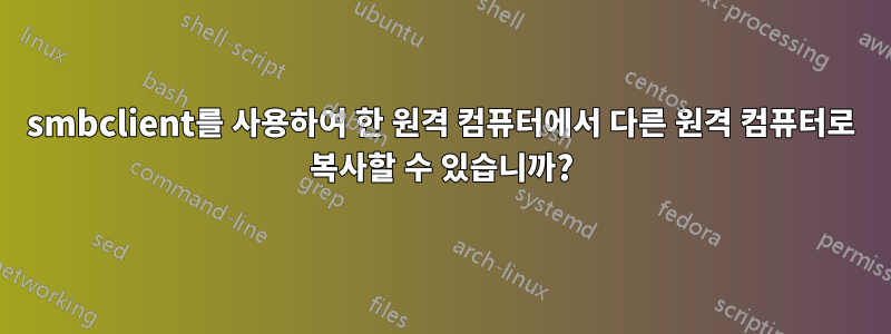 smbclient를 사용하여 한 원격 컴퓨터에서 다른 원격 컴퓨터로 복사할 수 있습니까?