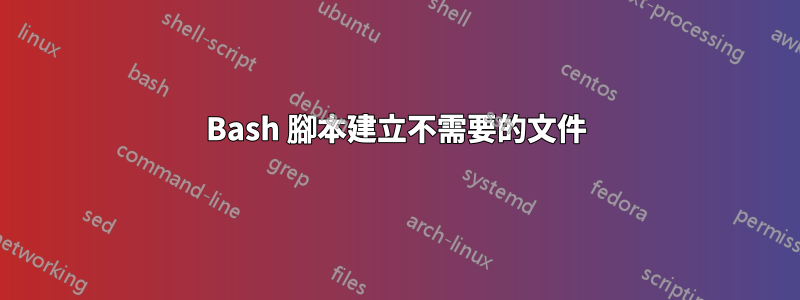 Bash 腳本建立不需要的文件