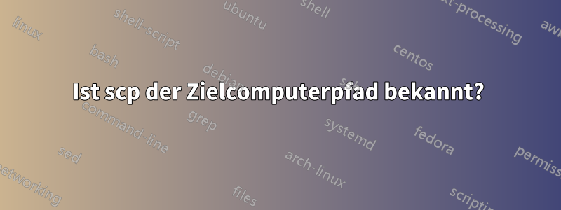 Ist scp der Zielcomputerpfad bekannt?