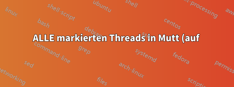 ALLE markierten Threads in Mutt (auf)blenden?