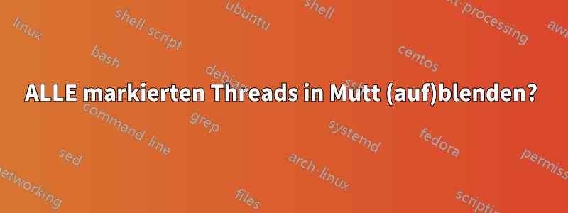 ALLE markierten Threads in Mutt (auf)blenden?