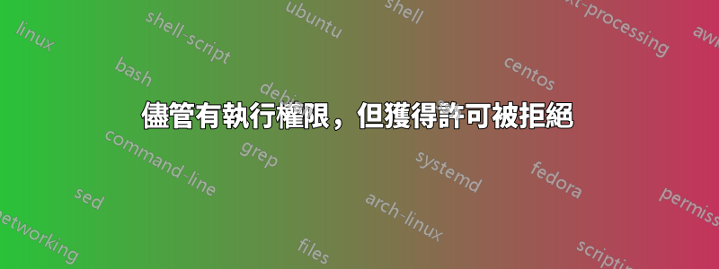 儘管有執行權限，但獲得許可被拒絕