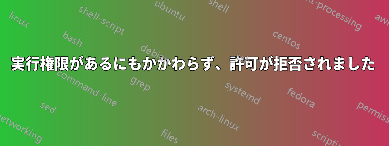 実行権限があるにもかかわらず、許可が拒否されました