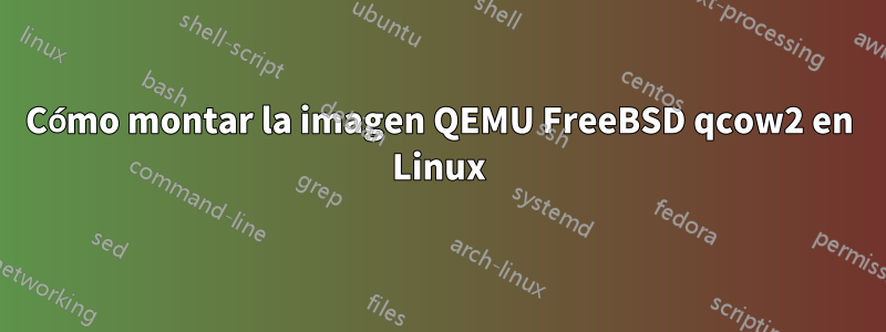 Cómo montar la imagen QEMU FreeBSD qcow2 en Linux