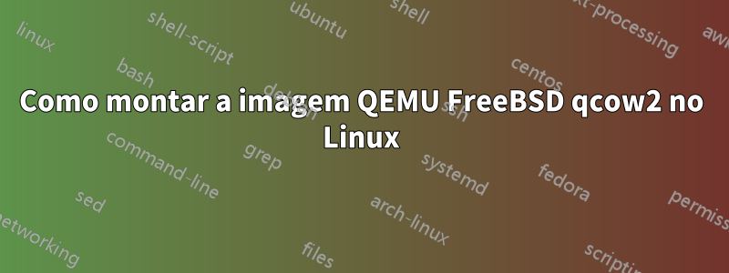 Como montar a imagem QEMU FreeBSD qcow2 no Linux