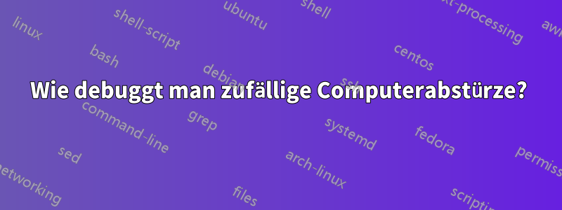 Wie debuggt man zufällige Computerabstürze?